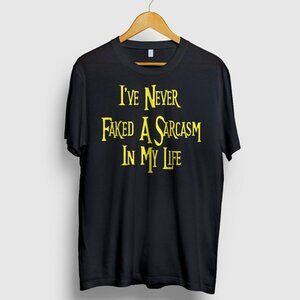 I’ve Never Faked A Sarcasm In My Life T-Shirt